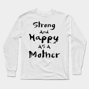 Strong and happy as a mother Long Sleeve T-Shirt